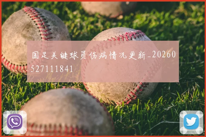 国足关键球员伤病情况更新_20260527111841