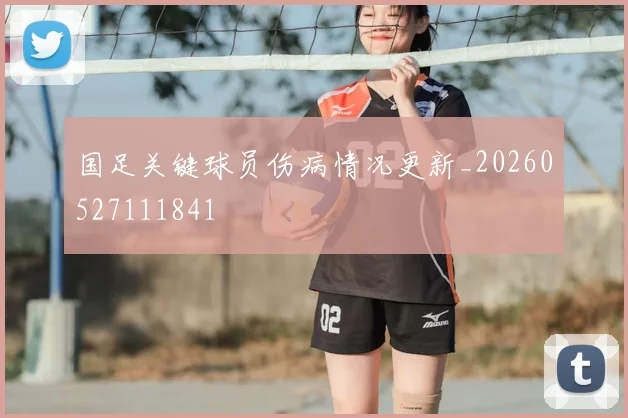 国足关键球员伤病情况更新_20260527111841